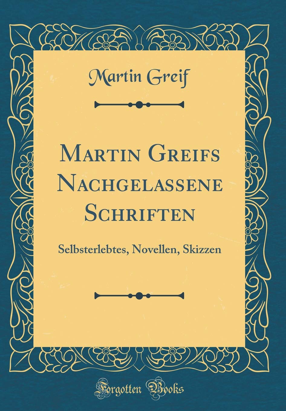 Martin Greifs Nachgelassene Schriften: Selbsterlebtes, Novellen, Skizzen (Classic Reprint) Arts & Music
