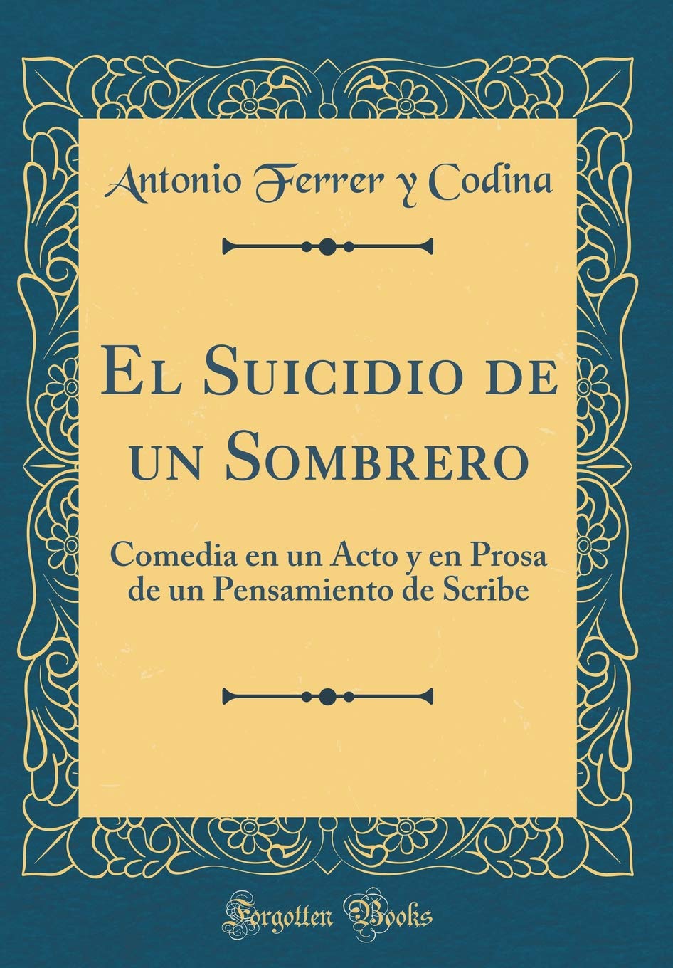 El Suicidio de un Sombrero: Comedia en un Acto y en Prosa de un Pensamiento de Scribe (Classic Reprint) Drama