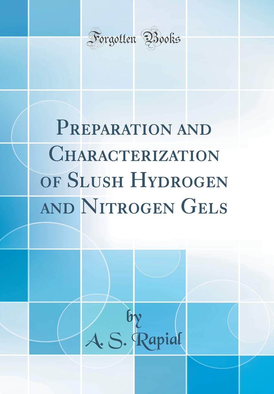 Preparation and Characterization of Slush Hydrogen and Nitrogen Gels (Classic Reprint) Natural Sciences