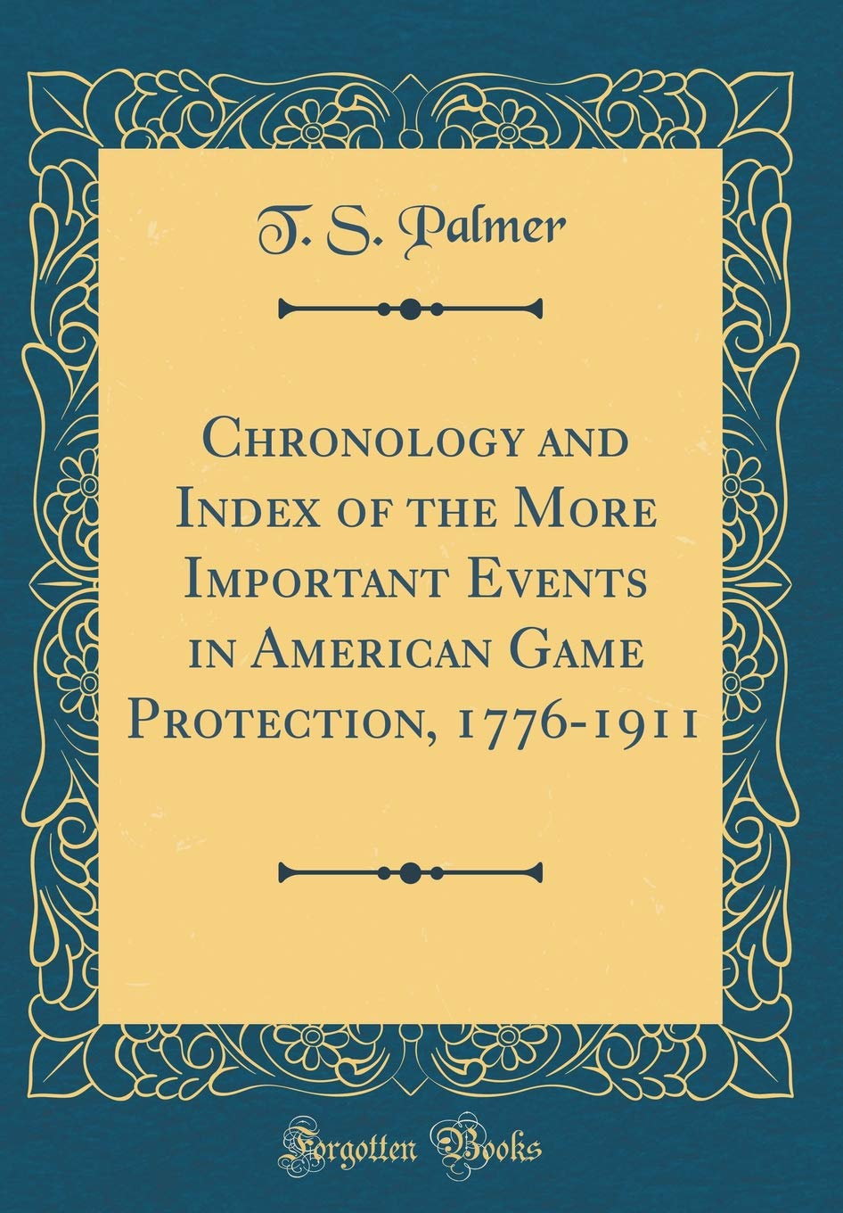 Chronology and Index of the More Important Events in American Game Protection, 1776-1911 (Classic Reprint) Reference Books
