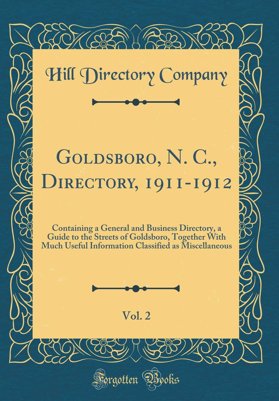 Goldsboro, N. C., Directory, 1911-1912, Vol. 2: Containing a General and Business Directory, a Guide to the Streets of Goldsboro, Together With Much ... Classified as Miscellaneous (Classic Reprint) Reference Books