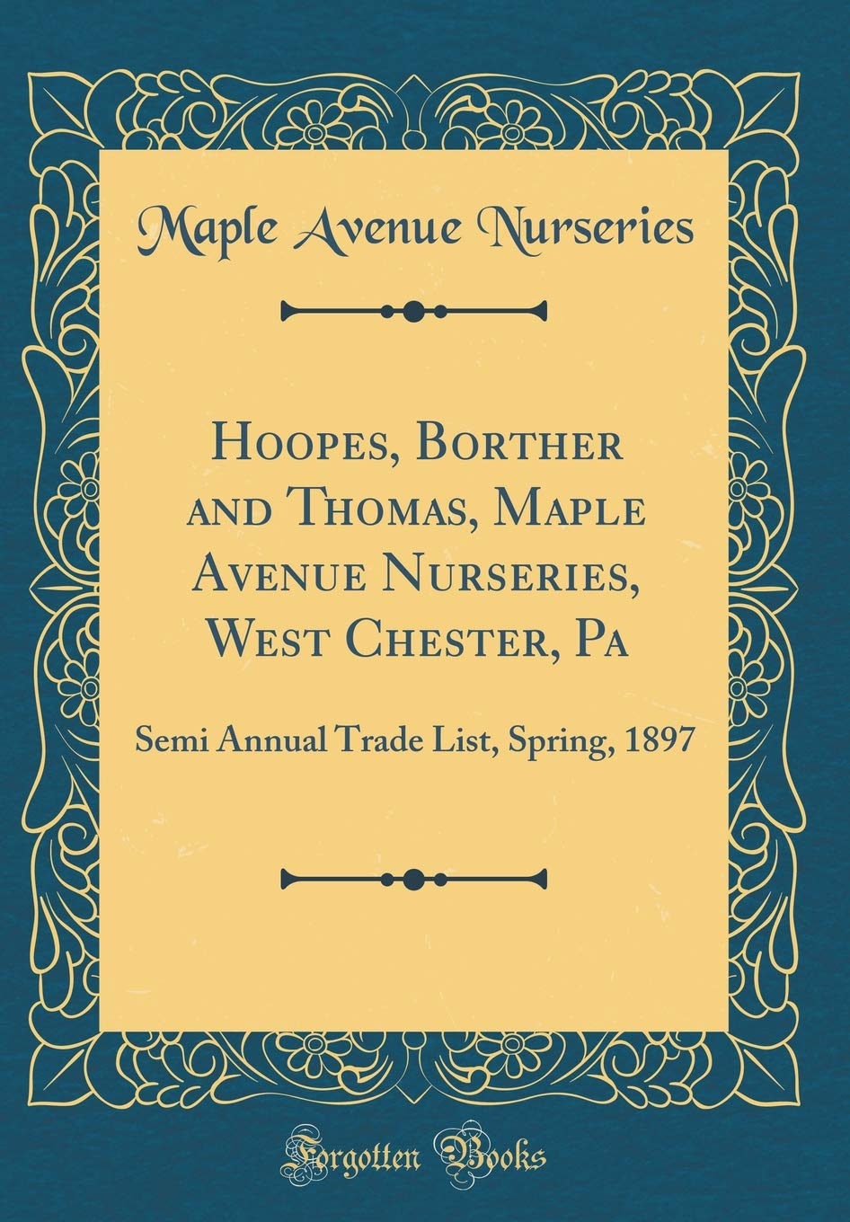 Hoopes, Borther and Thomas, Maple Avenue Nurseries, West Chester, Pa: Semi Annual Trade List, Spring, 1897 (Classic Reprint) Garden & Plants