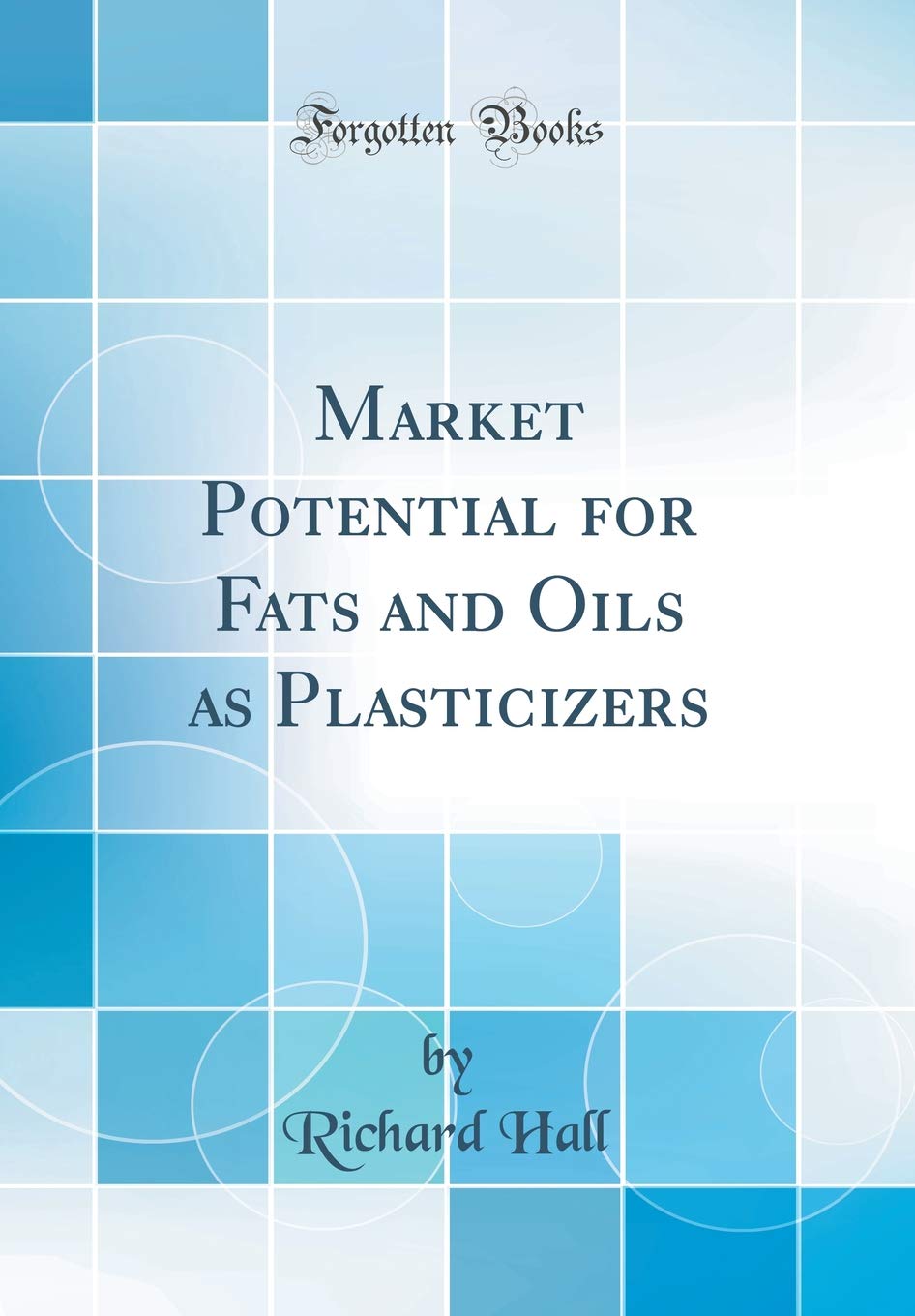 Market Potential for Fats and Oils as Plasticizers (Classic Reprint) Natural Sciences