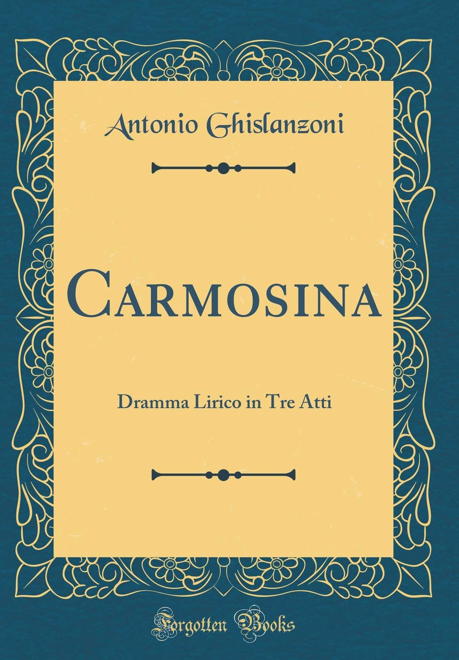 Carmosina: Dramma Lirico in Tre Atti (Classic Reprint) Poetry
