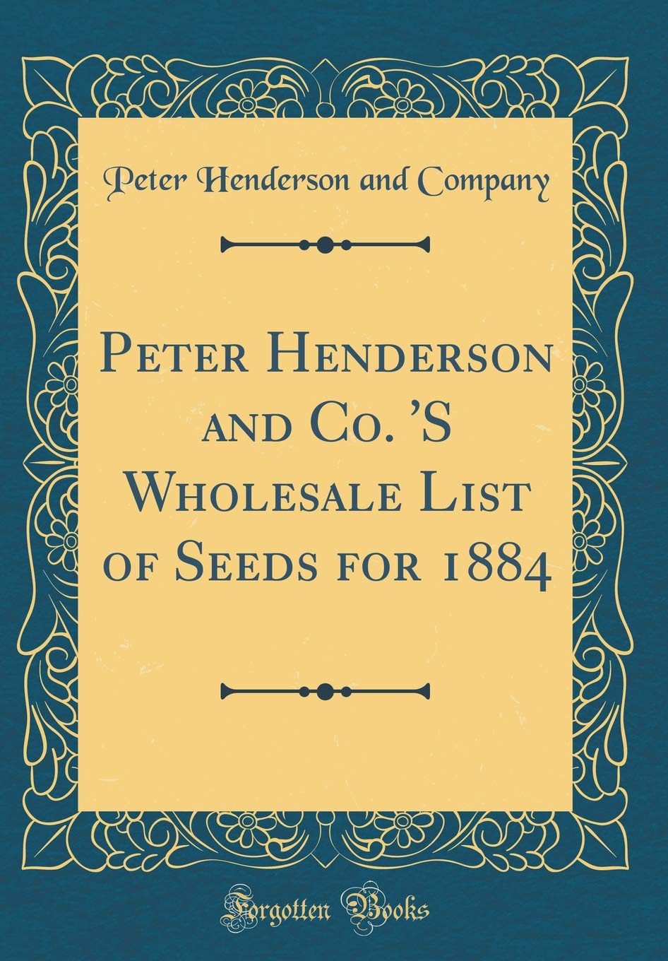 Peter Henderson and Co. 'S Wholesale List of Seeds for 1884 (Classic Reprint) Garden & Plants