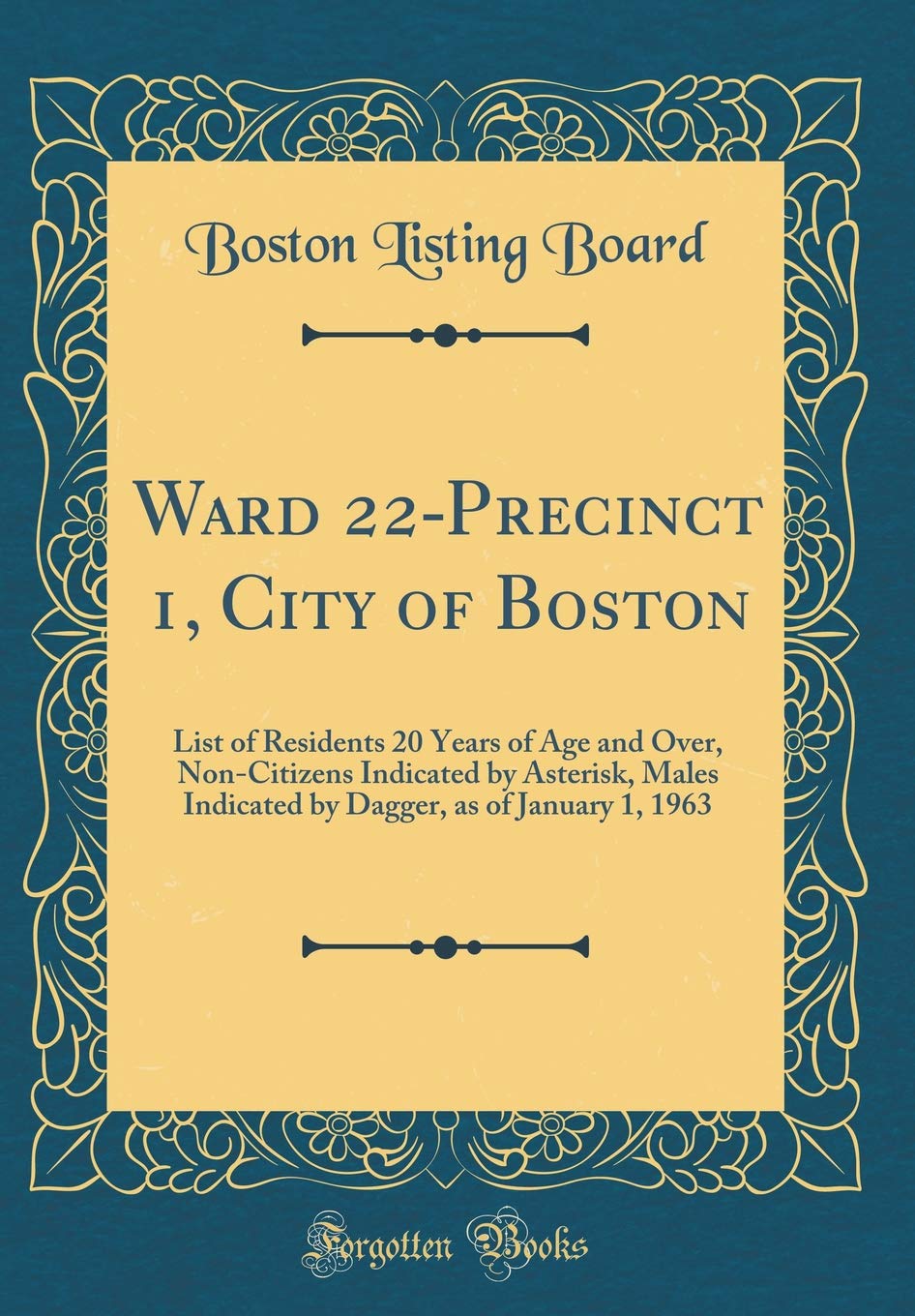 Ward 22-Precinct 1, City of Boston: List of Residents 20 Years of Age and Over, Non-Citizens Indicated by Asterisk, Males Indicated by Dagger, as of January 1, 1963 (Classic Reprint) Film, Art & Culture