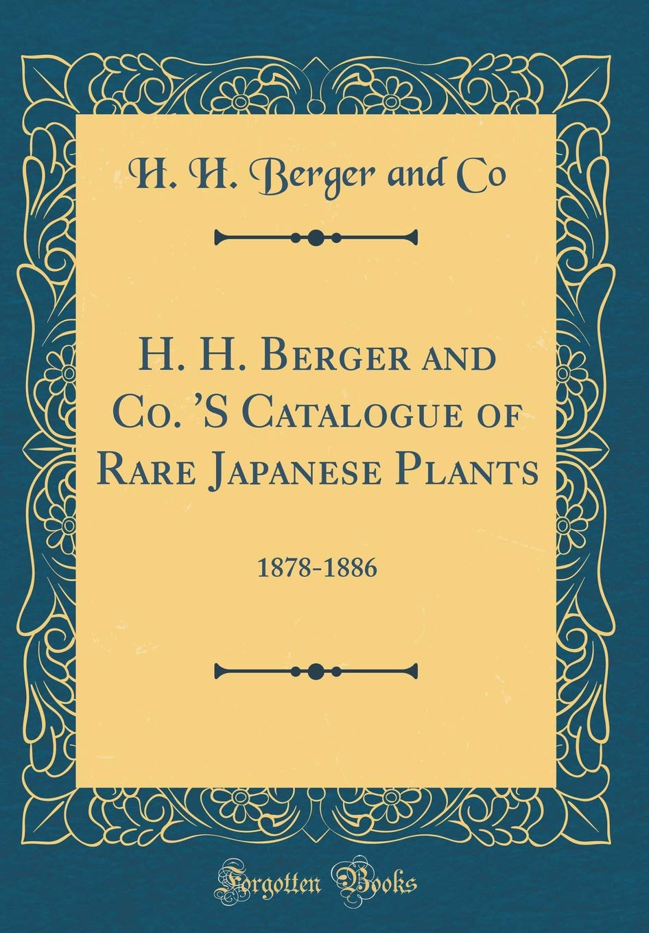 H. H. Berger and Co. 'S Catalogue of Rare Japanese Plants: 1878-1886 (Classic Reprint) Garden & Plants