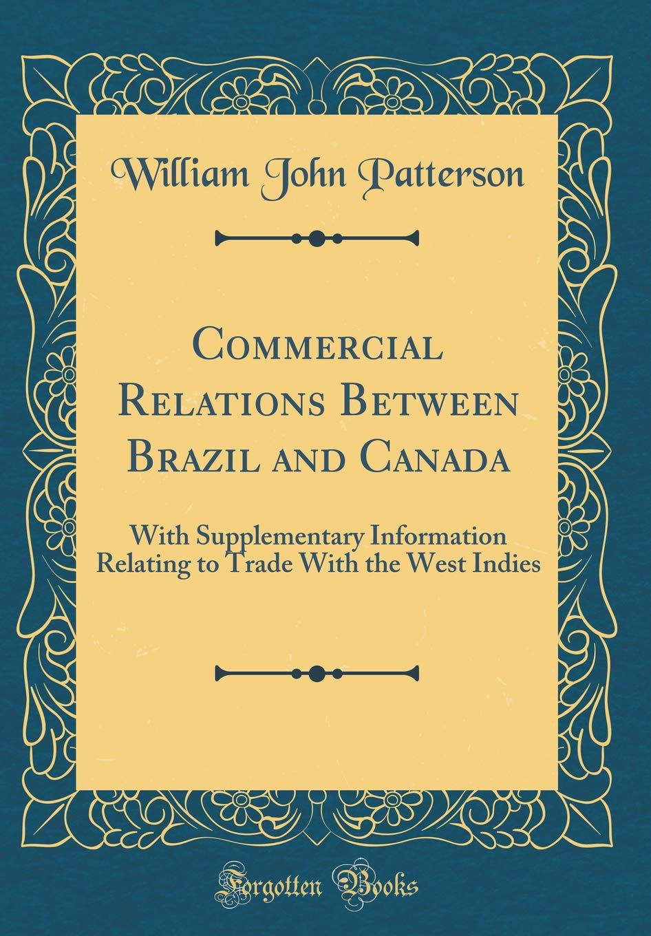Commercial Relations Between Brazil and Canada: With Supplementary Information Relating to Trade With the West Indies (Classic Reprint) Film, Art & Culture