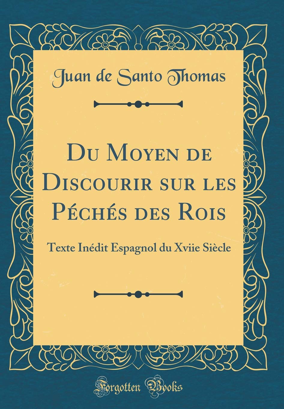 Du Moyen de Discourir sur les Péchés des Rois: Texte Inédit Espagnol du Xviie Siècle (Classic Reprint) Film, Art & Culture