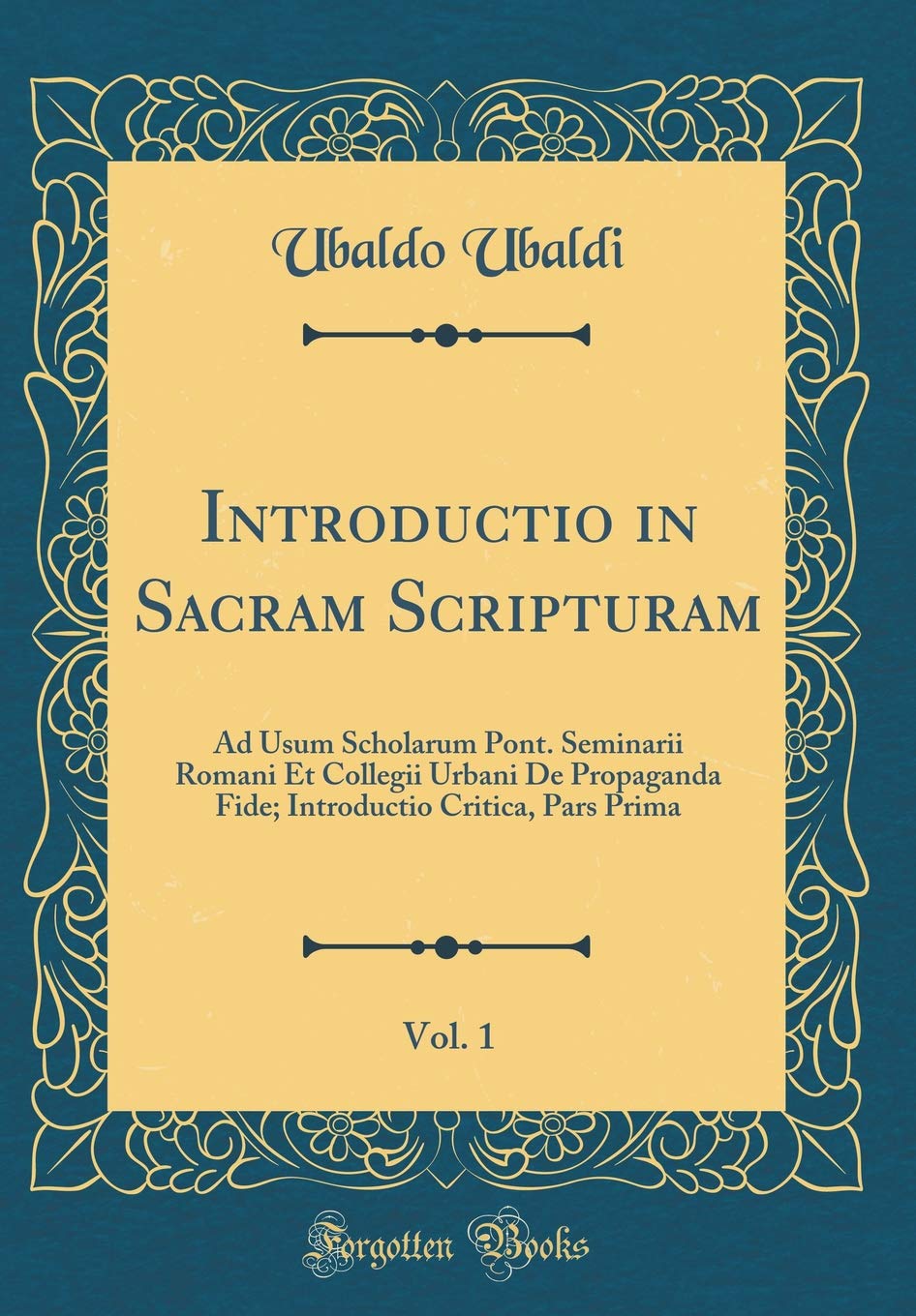 Introductio in Sacram Scripturam, Vol. 1: Ad Usum Scholarum Pont. Seminarii Romani Et Collegii Urbani De Propaganda Fide; Introductio Critica, Pars Prima (Classic Reprint) Foreign Languages ​​& Dictionaries