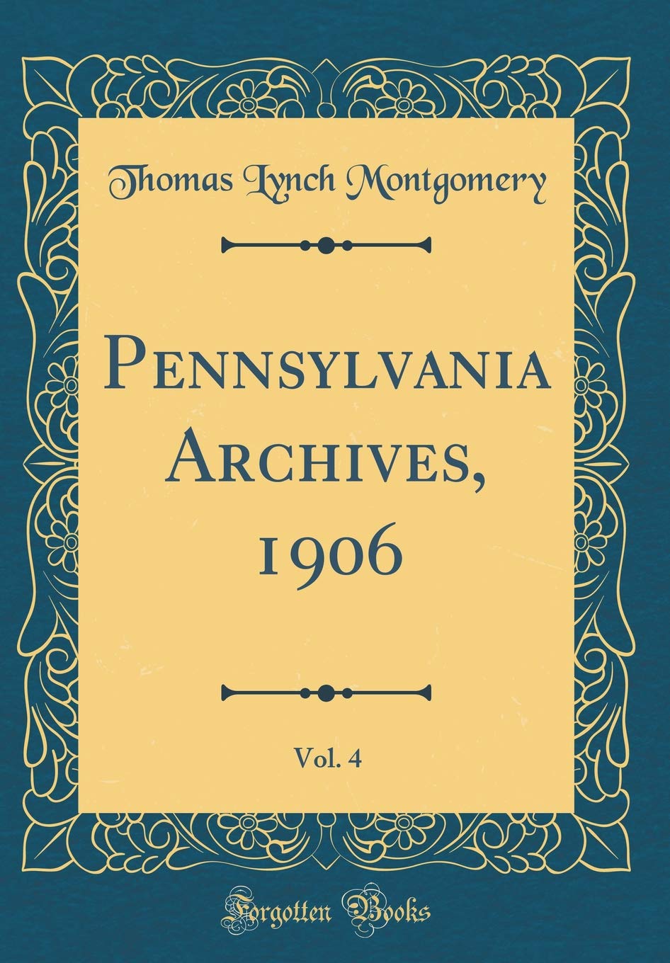 Pennsylvania Archives, 1906, Vol. 4 (Classic Reprint) Film, Art & Culture