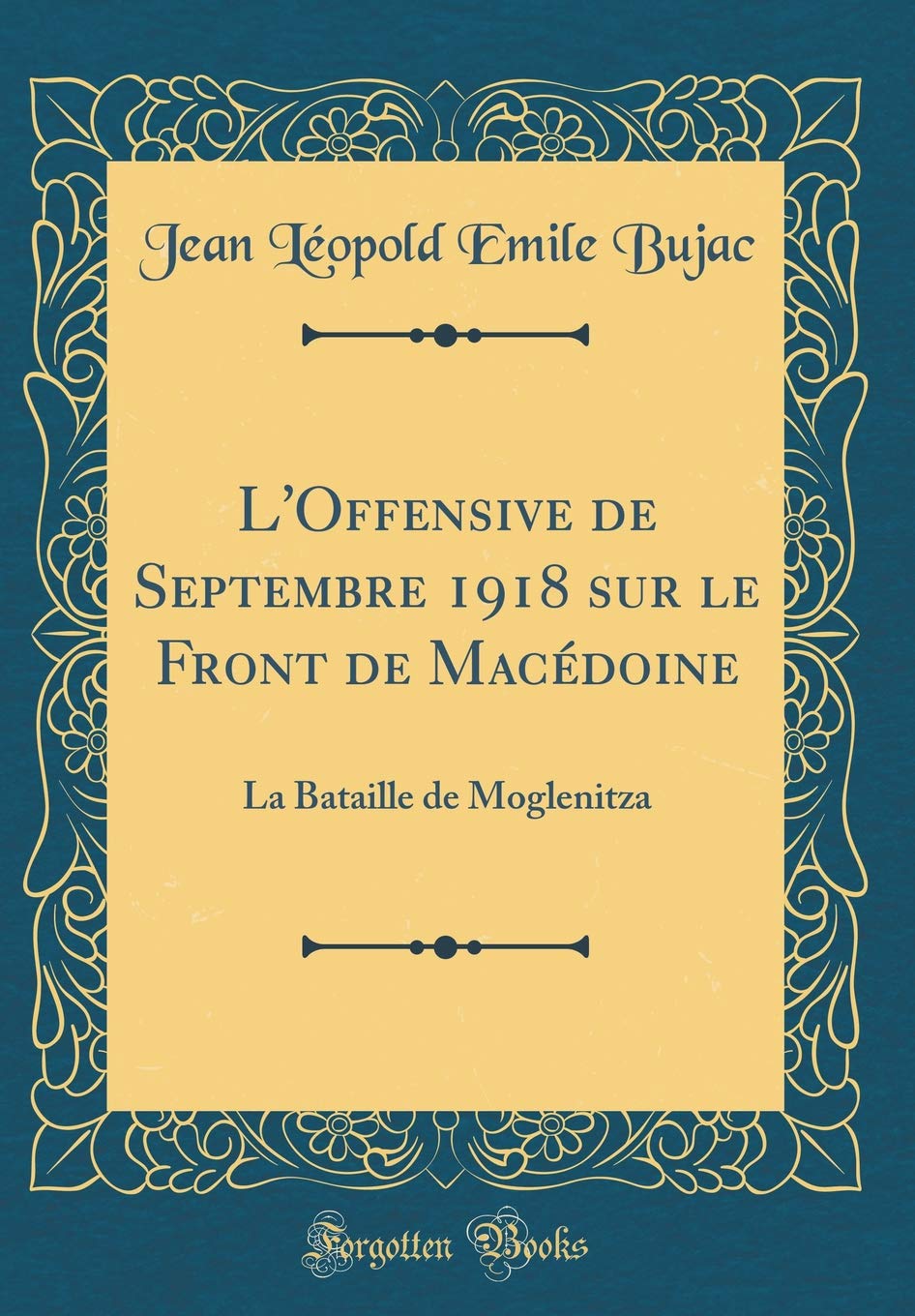 L'Offensive de Septembre 1918 sur le Front de Macédoine: La Bataille de Moglenitza (Classic Reprint) Film, Art & Culture