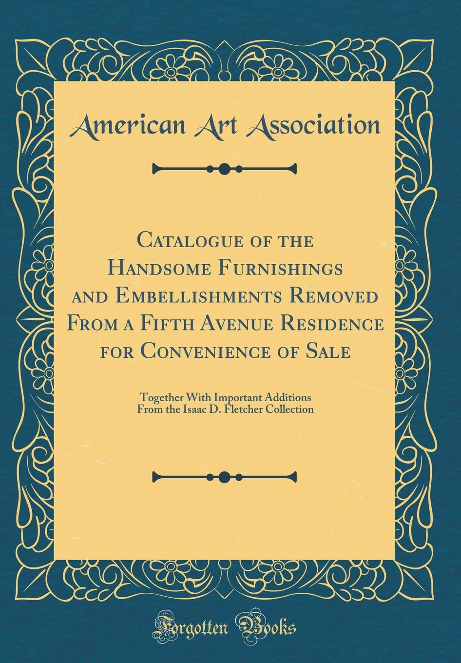 Catalogue of the Handsome Furnishings and Embellishments Removed From a Fifth Avenue Residence for Convenience of Sale: Together With Important ... D. Fletcher Collection (Classic Reprint) Hobbies & Crafts