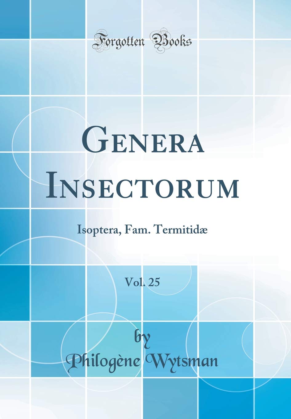 Genera Insectorum, Vol. 25: Isoptera, Fam. Termitidæ (Classic Reprint) Business & Technology
