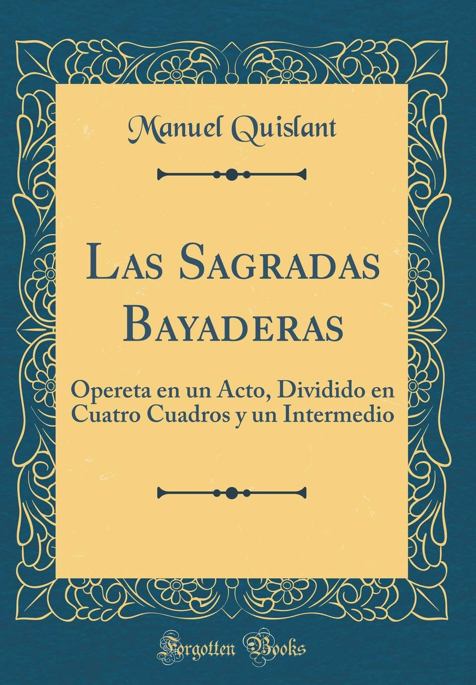 Las Sagradas Bayaderas: Opereta en un Acto, Dividido en Cuatro Cuadros y un Intermedio (Classic Reprint) Drama