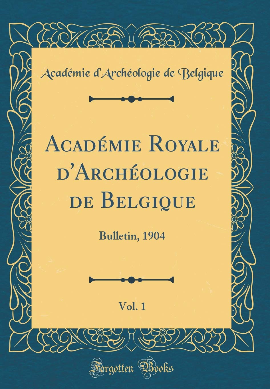 Académie Royale d'Archéologie de Belgique, Vol. 1: Bulletin, 1904 (Classic Reprint) Reference Books