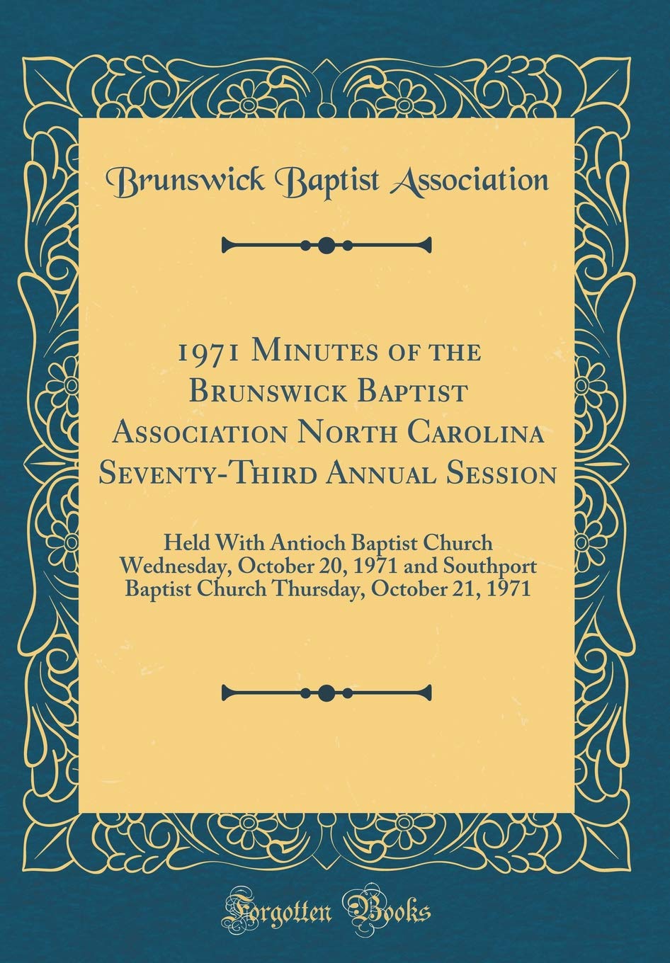 1971 Minutes of the Brunswick Baptist Association North Carolina Seventy-Third Annual Session: Held With Antioch Baptist Church Wednesday, October 20, ... Thursday, October 21, 1971 (Classic Reprint) Reference Books