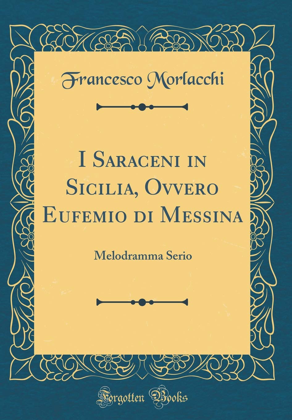 I Saraceni in Sicilia, Ovvero Eufemio di Messina: Melodramma Serio (Classic Reprint) Drama
