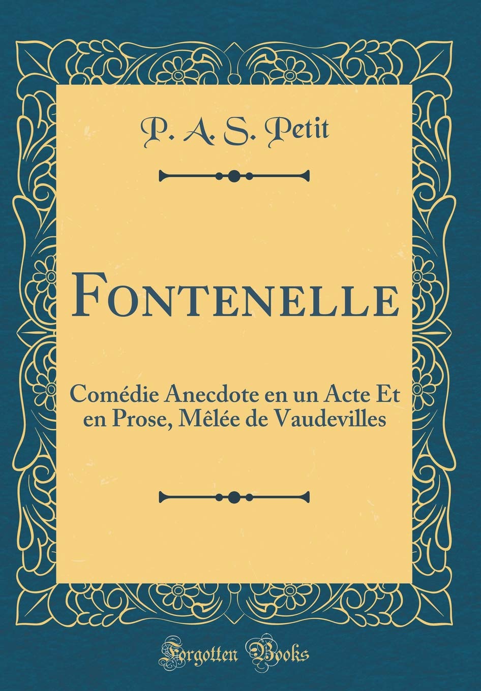 Fontenelle: Comédie Anecdote en un Acte Et en Prose, Mêlée de Vaudevilles (Classic Reprint) Drama