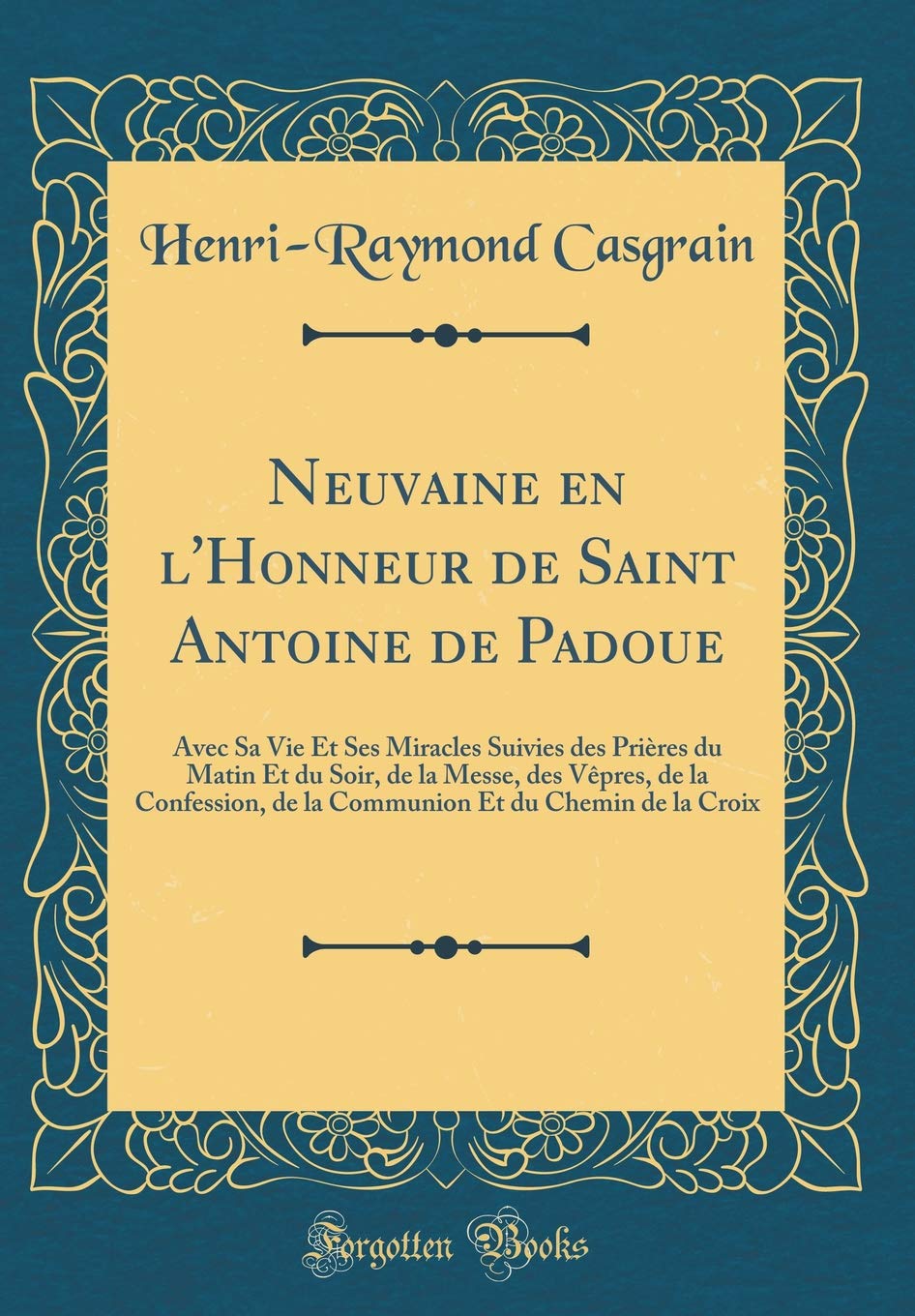 Neuvaine en l'Honneur de Saint Antoine de Padoue: Avec Sa Vie Et Ses Miracles Suivies des Prières du Matin Et du Soir, de la Messe, des Vêpres, de la ... Et du Chemin de la Croix (Classic Reprint) Film, Art & Culture