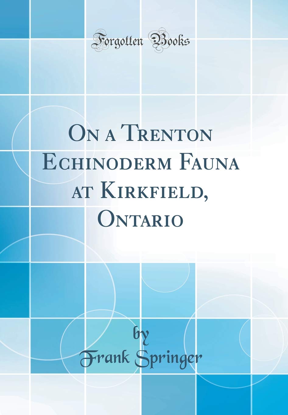 On a Trenton Echinoderm Fauna at Kirkfield, Ontario (Classic Reprint) Business & Technology