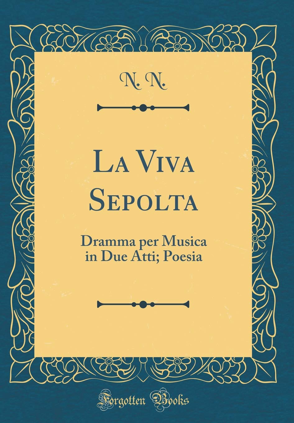 La Viva Sepolta: Dramma per Musica in Due Atti; Poesia (Classic Reprint) Drama