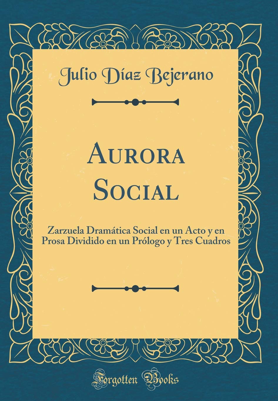 Aurora Social: Zarzuela Dramática Social en un Acto y en Prosa Dividido en un Prólogo y Tres Cuadros (Classic Reprint) Drama