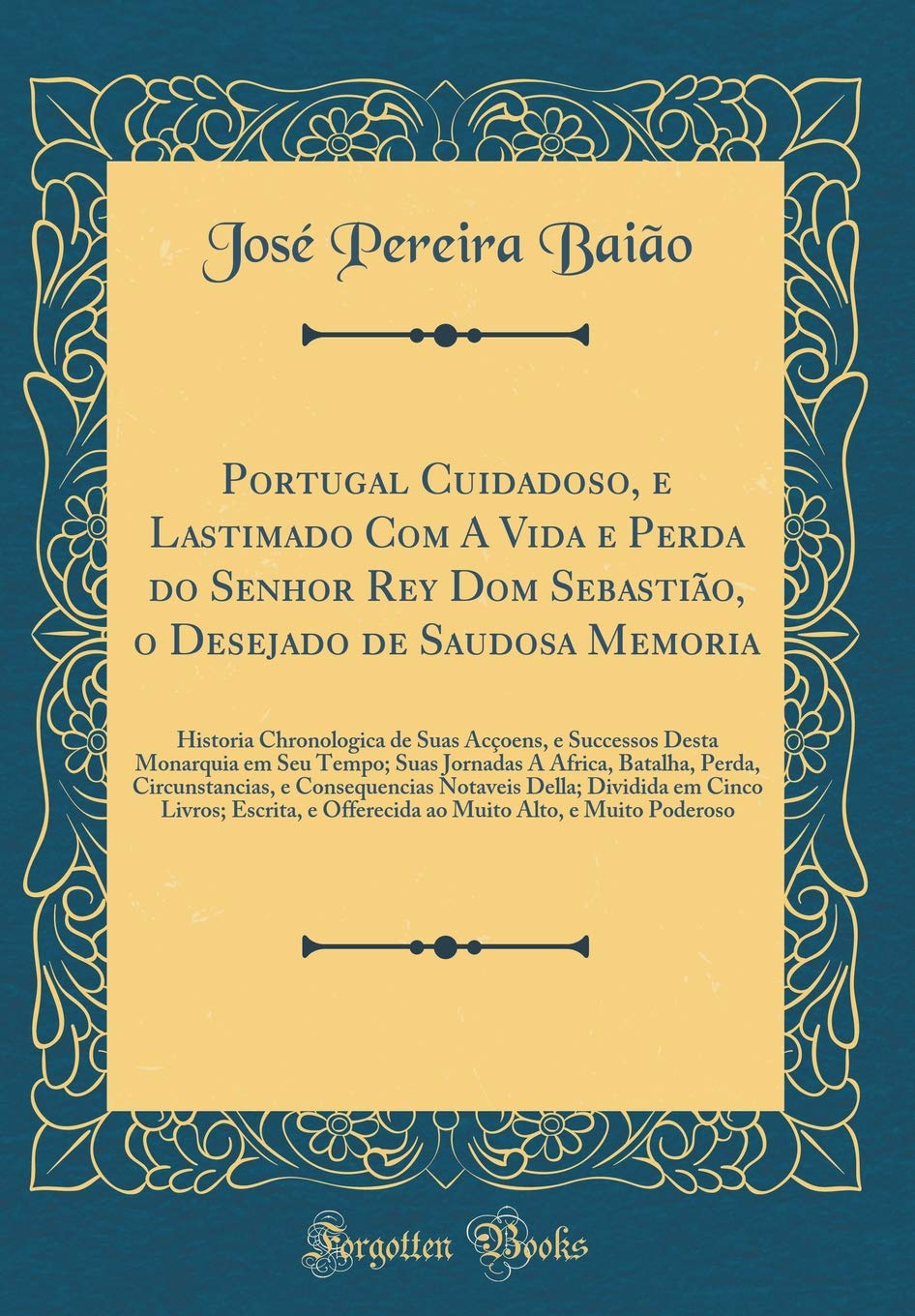 Portugal Cuidadoso, e Lastimado Com A Vida e Perda do Senhor Rey Dom Sebastião, o Desejado de Saudosa Memoria: Historia Chronologica de Suas Acçoens, ... Africa, Batalha, Perda, Circunstancias, e Con Film, Art & Culture