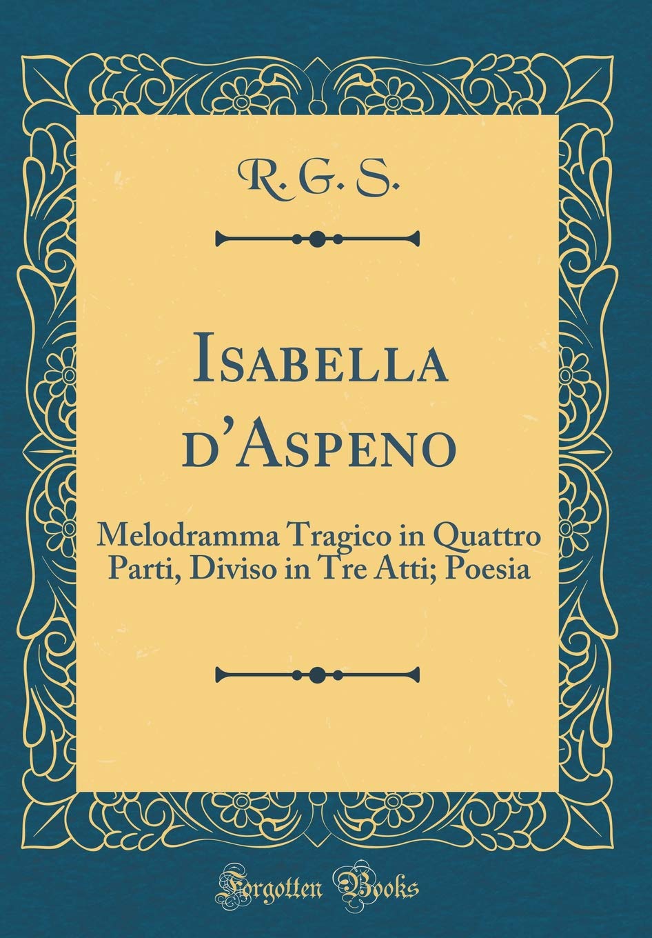 Isabella d'Aspeno: Melodramma Tragico in Quattro Parti, Diviso in Tre Atti; Poesia (Classic Reprint) Poetry
