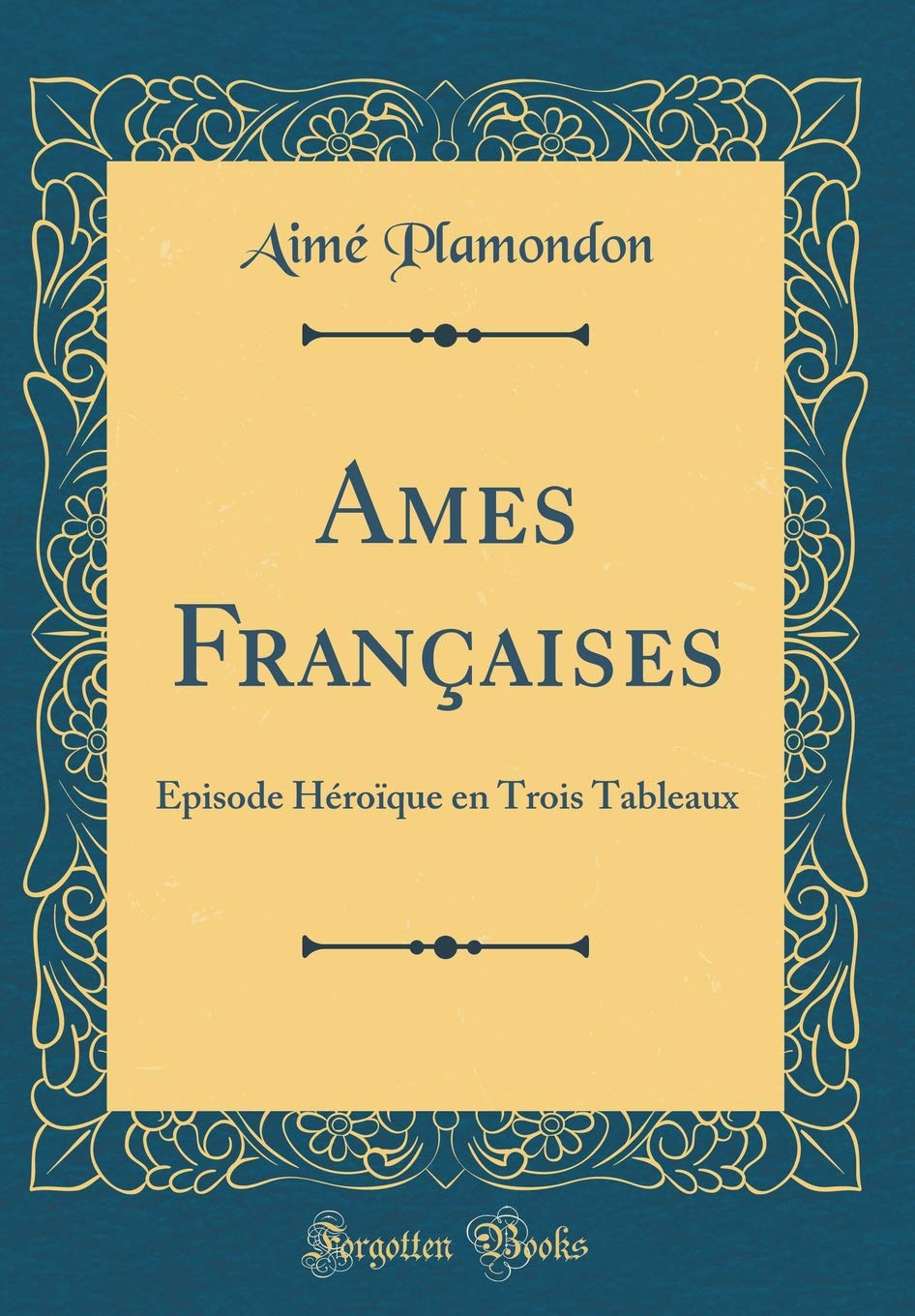 Ames Françaises: Épisode Héroïque en Trois Tableaux (Classic Reprint) Drama