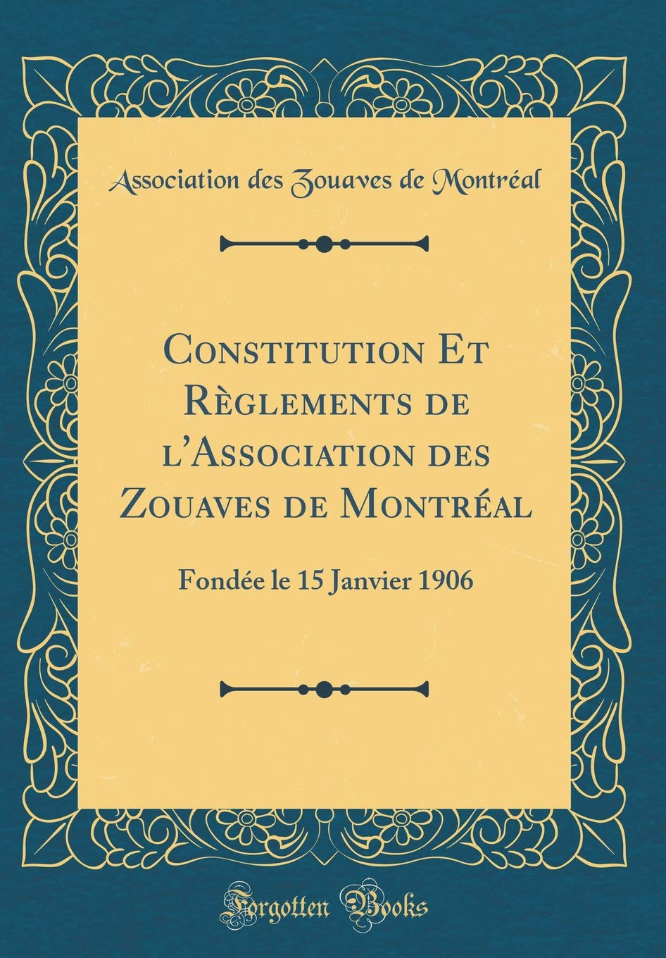 Constitution Et Règlements de l'Association des Zouaves de Montréal: Fondée le 15 Janvier 1906 (Classic Reprint) Reference Books