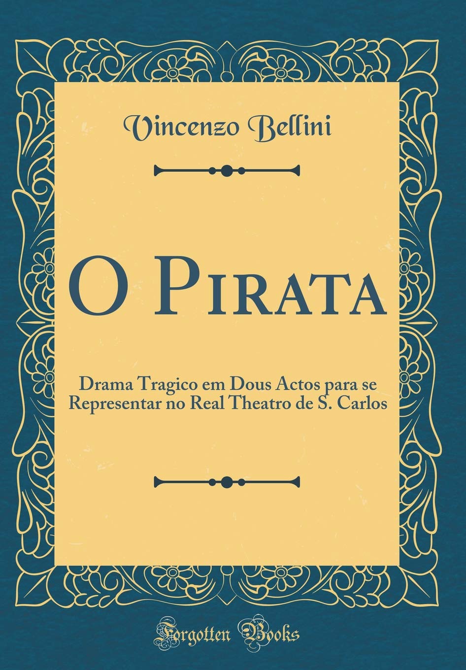 O Pirata: Drama Tragico em Dous Actos para se Representar no Real Theatro de S. Carlos (Classic Reprint) Drama