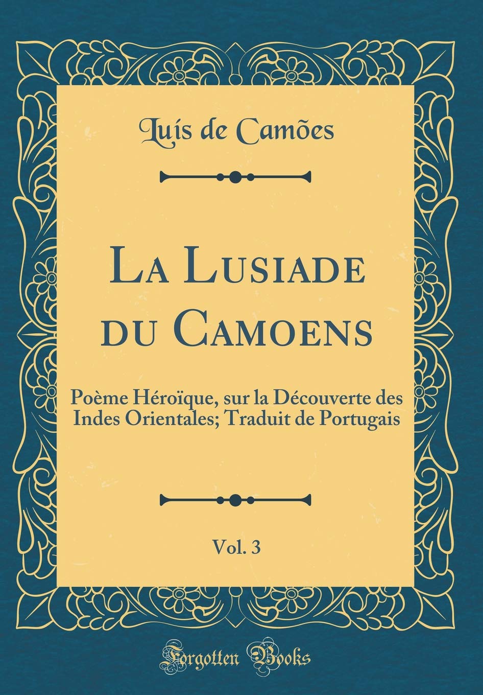 La Lusiade du Camoens, Vol. 3: Poème Héroïque, sur la Découverte des Indes Orientales; Traduit de Portugais (Classic Reprint) Film, Art & Culture