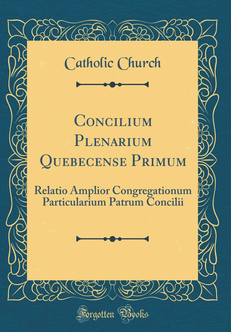 Concilium Plenarium Quebecense Primum: Relatio Amplior Congregationum Particularium Patrum Concilii (Classic Reprint) Foreign Languages ​​& Dictionaries