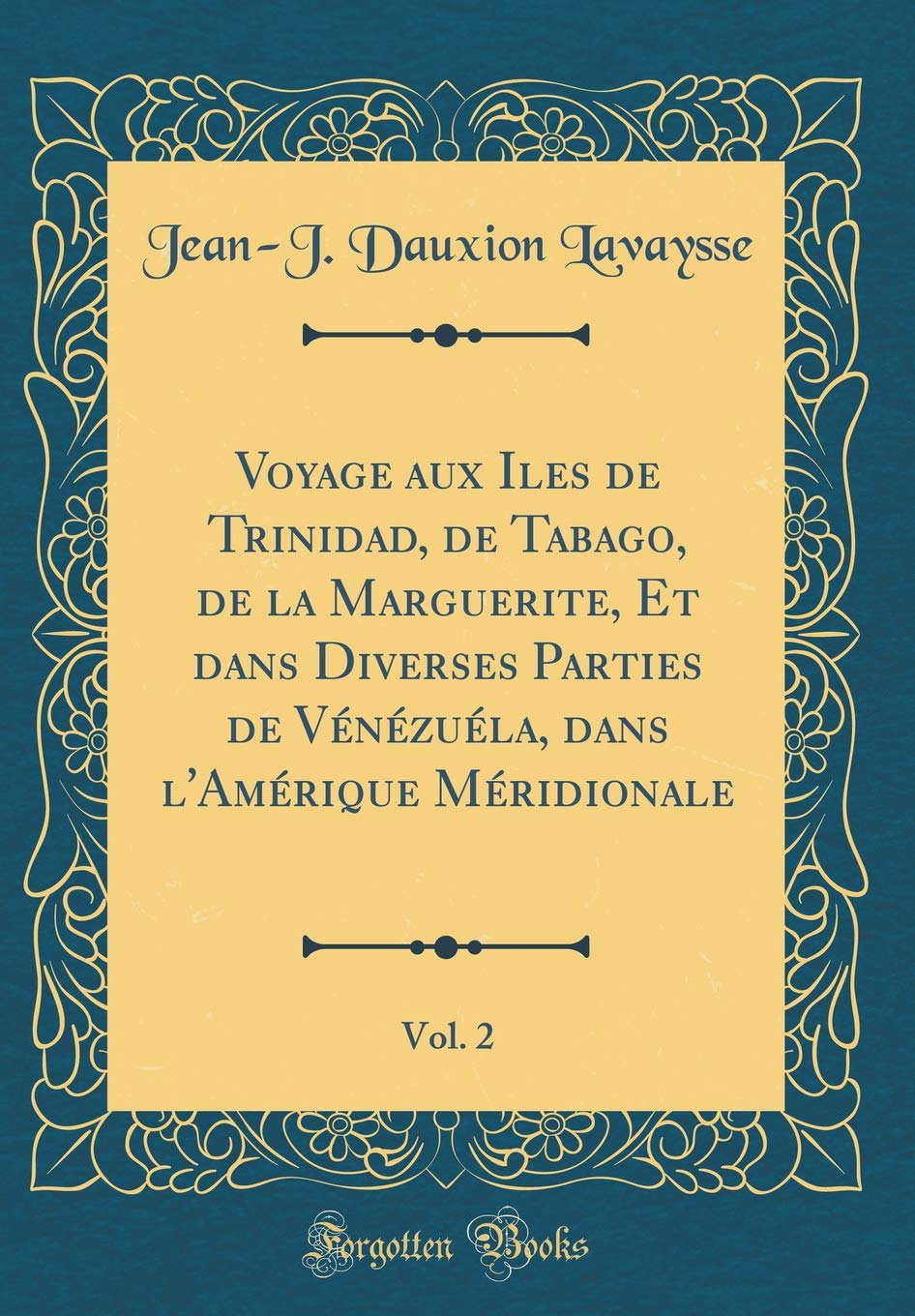 Voyage aux Iles de Trinidad, de Tabago, de la Marguerite, Et dans Diverses Parties de Vénézuéla, dans l'Amérique Méridionale, Vol. 2 (Classic Reprint) Film, Art & Culture