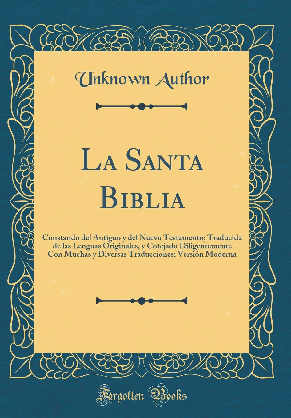 La Santa Biblia: Constando del Antiguo y del Nuevo Testamento; Traducida de las Lenguas Originales, y Cotejado Diligentemente Con Muchas y Diversas Traducciones; Versión Moderna (Classic Reprint) Film, Art & Culture
