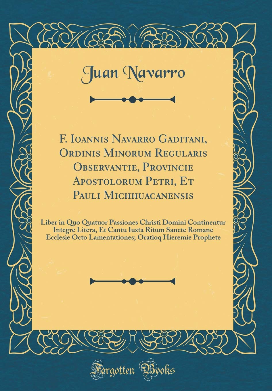 F. Ioannis Navarro Gaditani, Ordinis Minorum Regularis Observantie, Provincie Apostolorum Petri, Et Pauli Michhuacanensis: Liber in Quo Quatuor ... Ritum Sancte Romane Ecclesie Octo Lamentati Foreign Languages ​​& Dictionaries