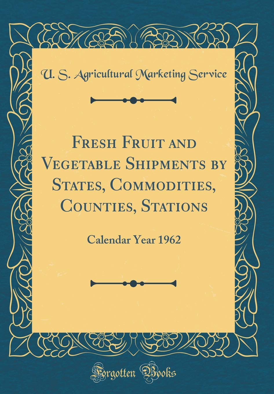 Fresh Fruit and Vegetable Shipments by States, Commodities, Counties, Stations: Calendar Year 1962 (Classic Reprint) Reference Books