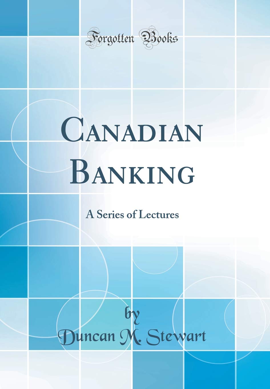 Canadian Banking: A Series of Lectures (Classic Reprint) Business, Finance & Career