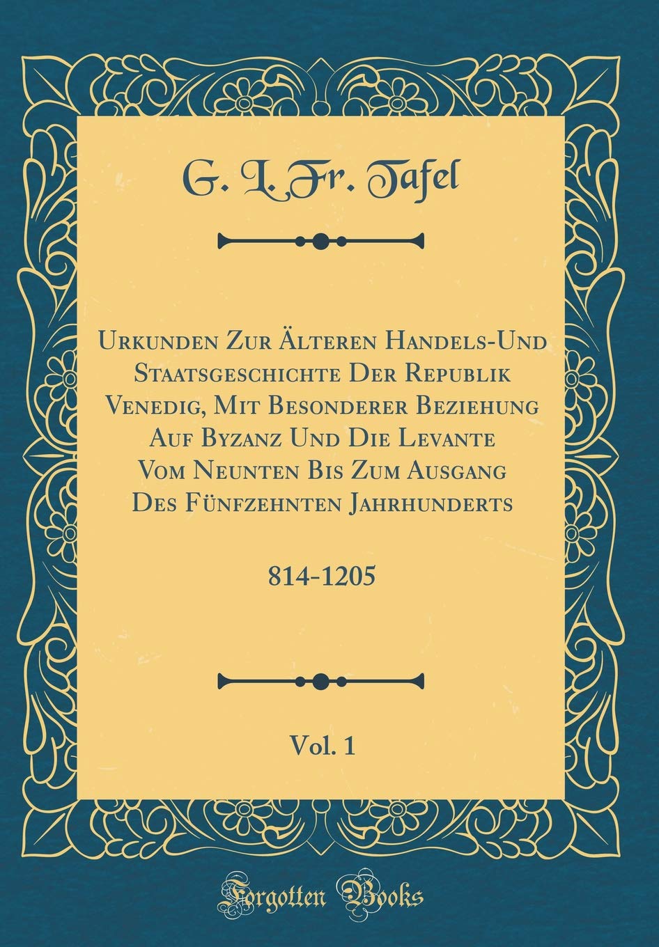 Urkunden Zur Älteren Handels-Und Staatsgeschichte Der Republik Venedig, Mit Besonderer Beziehung Auf Byzanz Und Die Levante Vom Neunten Bis Zum ... Vol. 1: 814-1205 (Classic Reprint) Foreign Languages ​​& Dictionaries