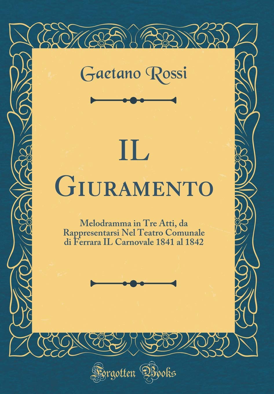 IL Giuramento: Melodramma in Tre Atti, da Rappresentarsi Nel Teatro Comunale di Ferrara IL Carnovale 1841 al 1842 (Classic Reprint) Poetry