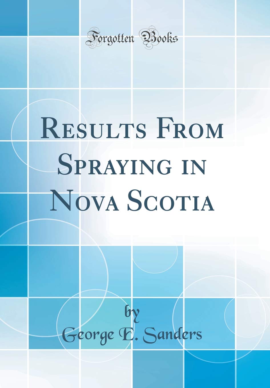 Results from Spraying in Nova Scotia (Classic Reprint) Business, Finance & Career