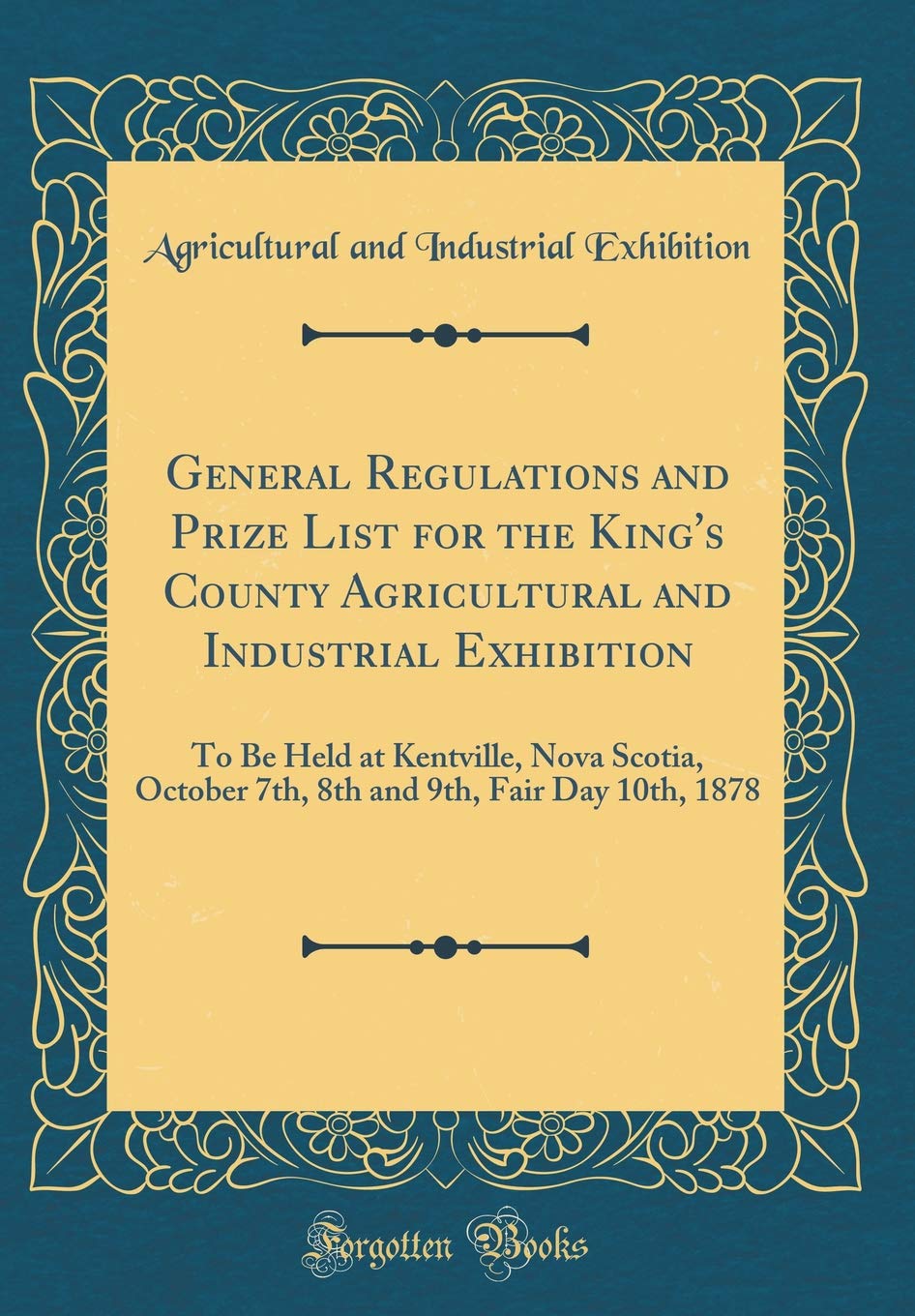 General Regulations and Prize List for the King's County Agricultural and Industrial Exhibition: To Be Held at Kentville, Nova Scotia, October 7th, 8th and 9th, Fair Day 10th, 1878 (Classic Reprint) Pets