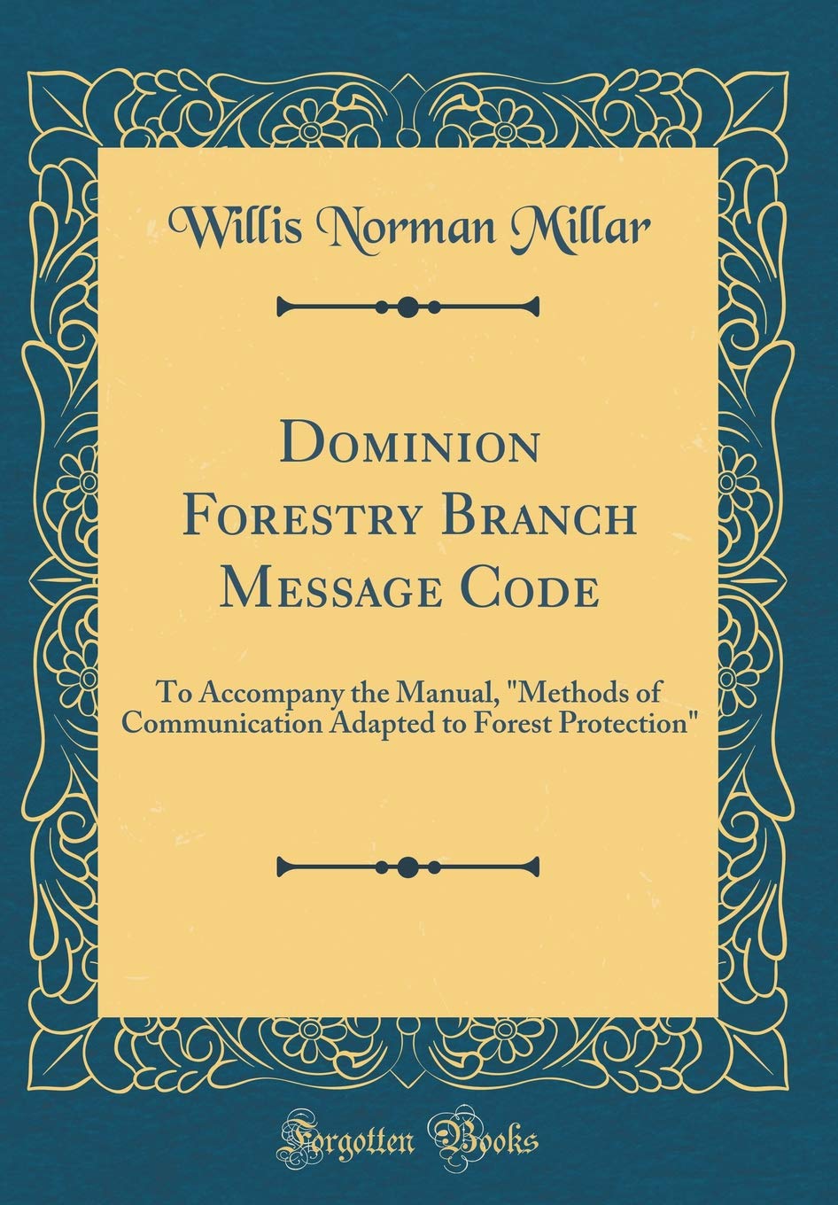 Dominion Forestry Branch Message Code: To Accompany the Manual, "Methods of Communication Adapted to Forest Protection" (Classic Reprint) Reference Books