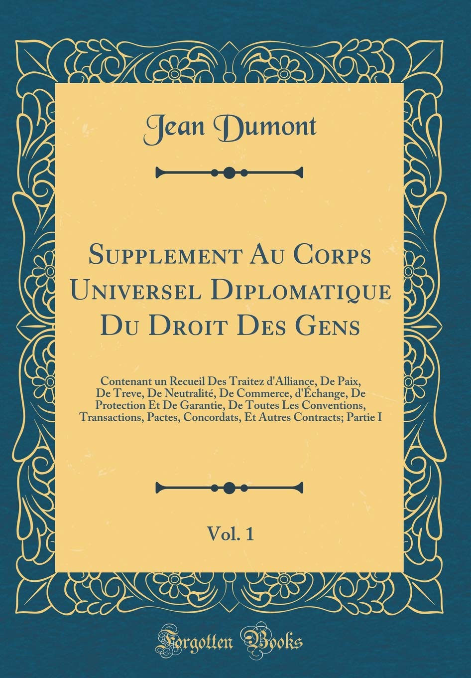 Supplement Au Corps Universel Diplomatique Du Droit Des Gens, Vol. 1: Contenant un Recueil Des Traitez d'Alliance, De Paix, De Treve, De Neutralité, ... Les Conventions, Transactions, Pactes, C Law