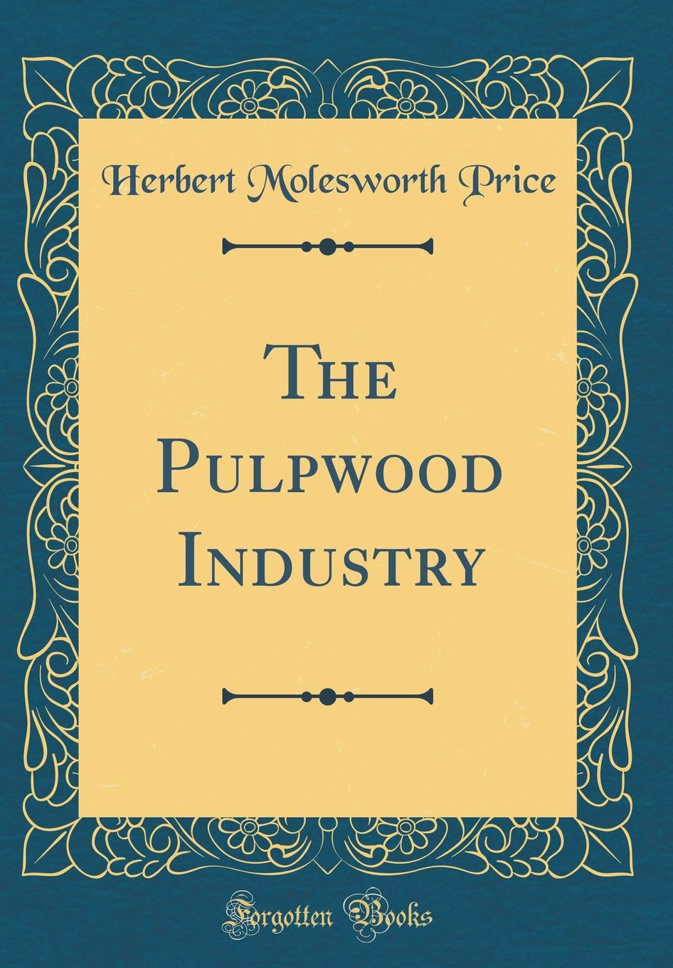 The Pulpwood Industry (Classic Reprint) Reference Books