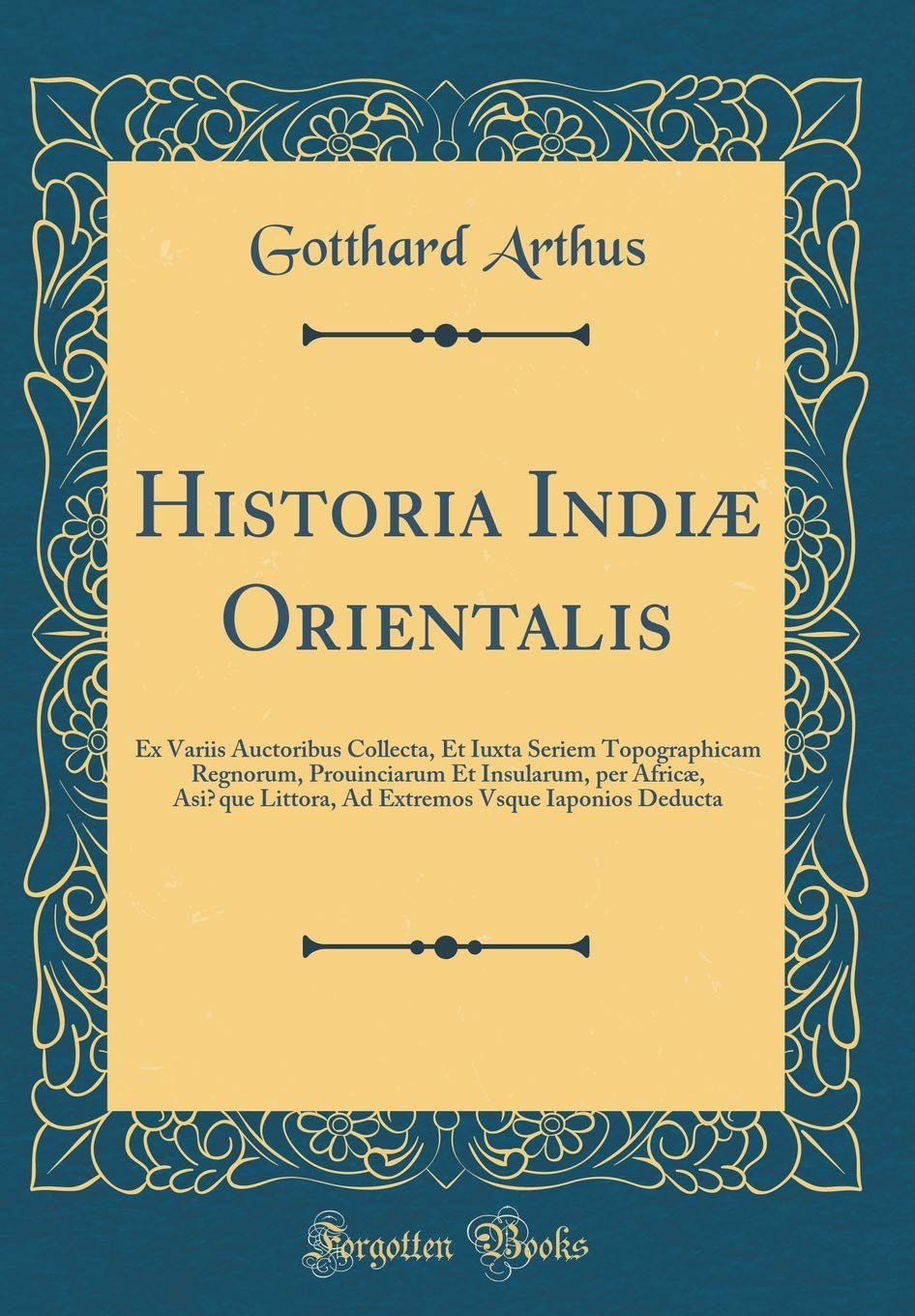 Historia Indiæ Orientalis: Ex Variis Auctoribus Collecta, Et Iuxta Seriem Topographicam Regnorum, Prouinciarum Et Insularum, per Africæ, Asi¿que ... Vsque Iaponios Deducta (Classic Reprint) Foreign Languages ​​& Dictionaries