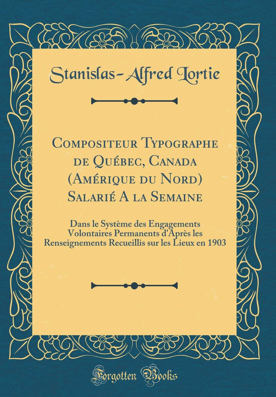 Compositeur Typographe de Québec, Canada (Amérique du Nord) Salarié A la Semaine: Dans le Système des Engagements Volontaires Permanents d'Après les ... sur les Lieux en 1903 (Classic Reprint) Reference Books