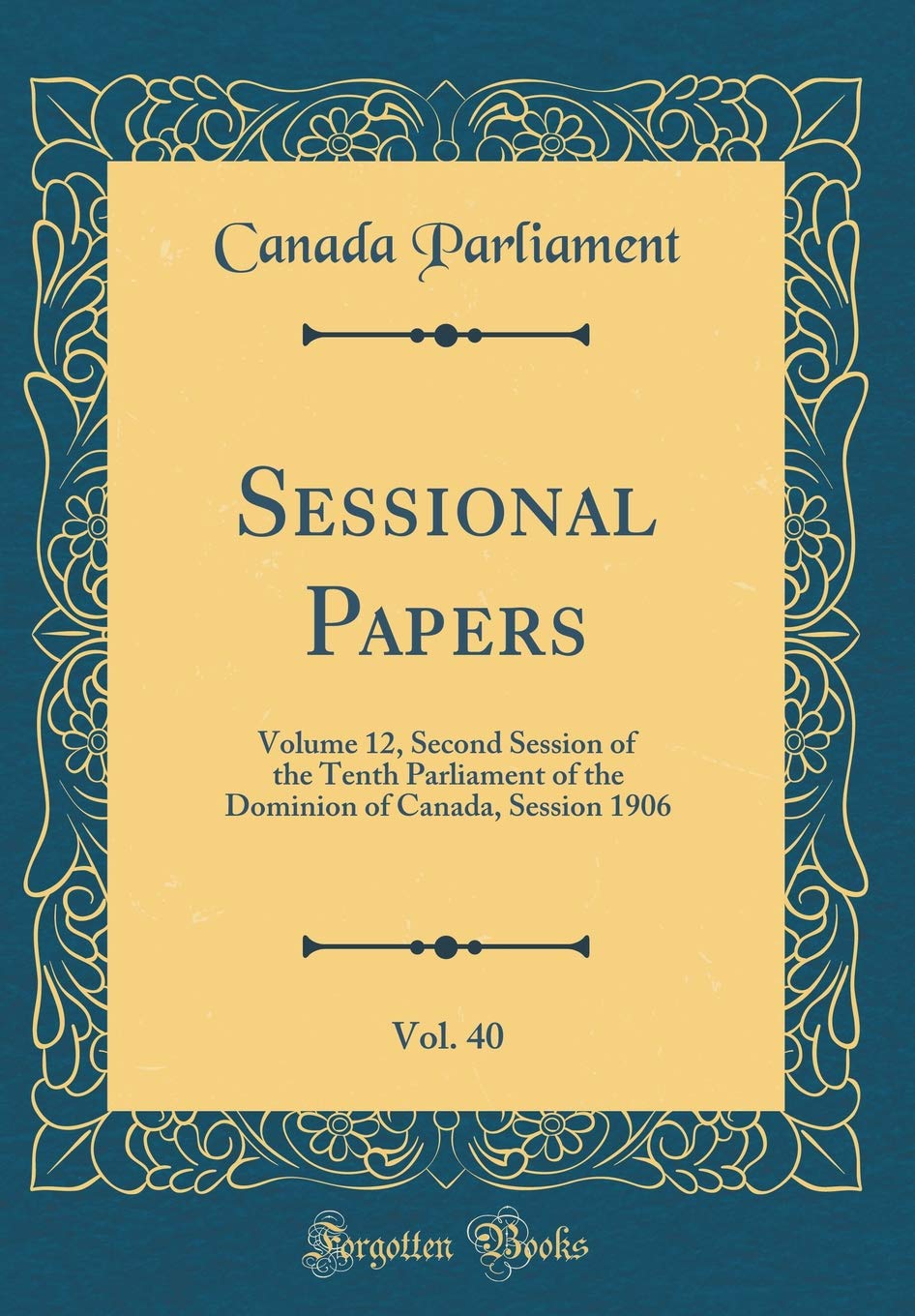 Sessional Papers, Vol. 40: Volume 12, Second Session of the Tenth Parliament of the Dominion of Canada, Session 1906 (Classic Reprint) Business, Finance & Career