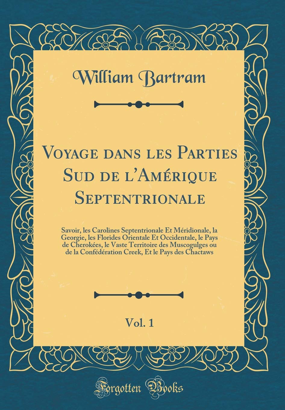 Voyage dans les Parties Sud de l'Amérique Septentrionale, Vol. 1: Savoir, les Carolines Septentrionale Et Méridionale, la Georgie, les Florides ... des Muscogulges ou de la Confédération Leisure, Home & Garden